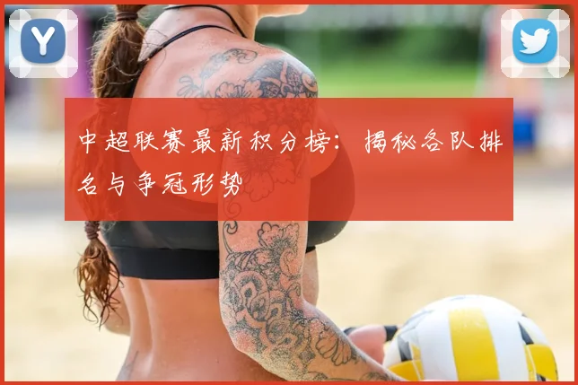 中超联赛最新积分榜：揭秘各队排名与争冠形势